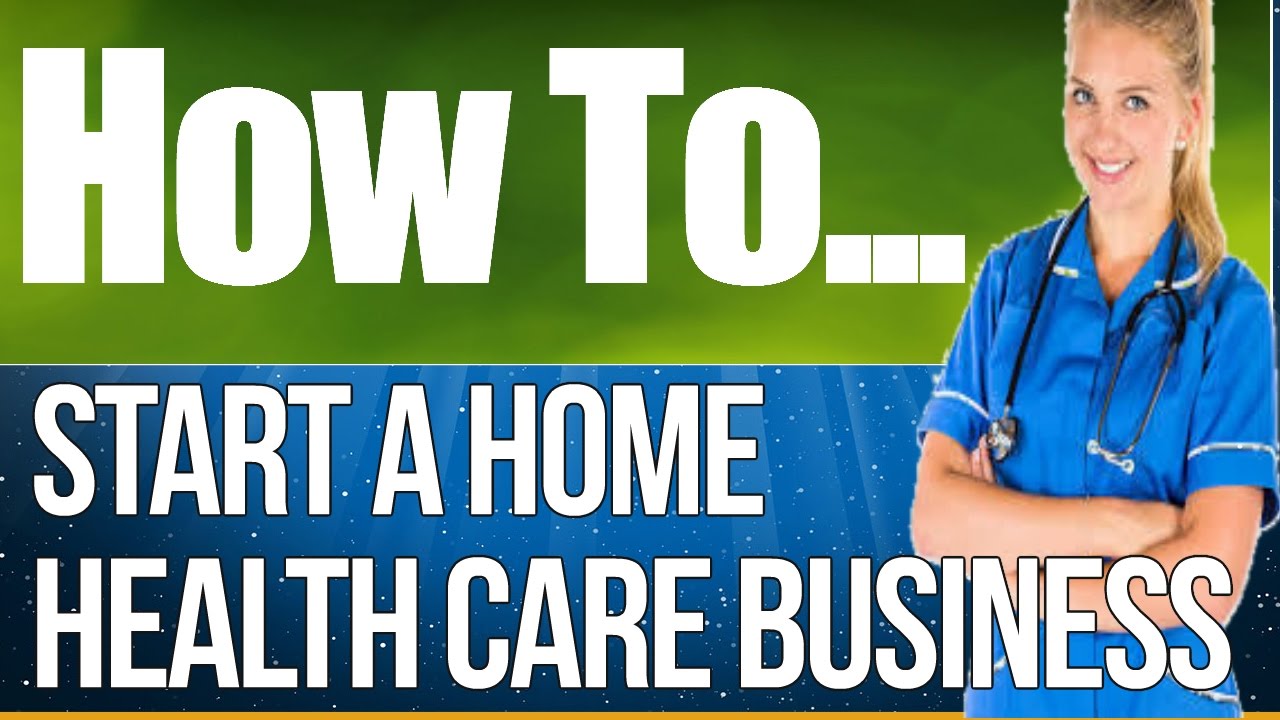 How to Start Your Own Home Health Care Business