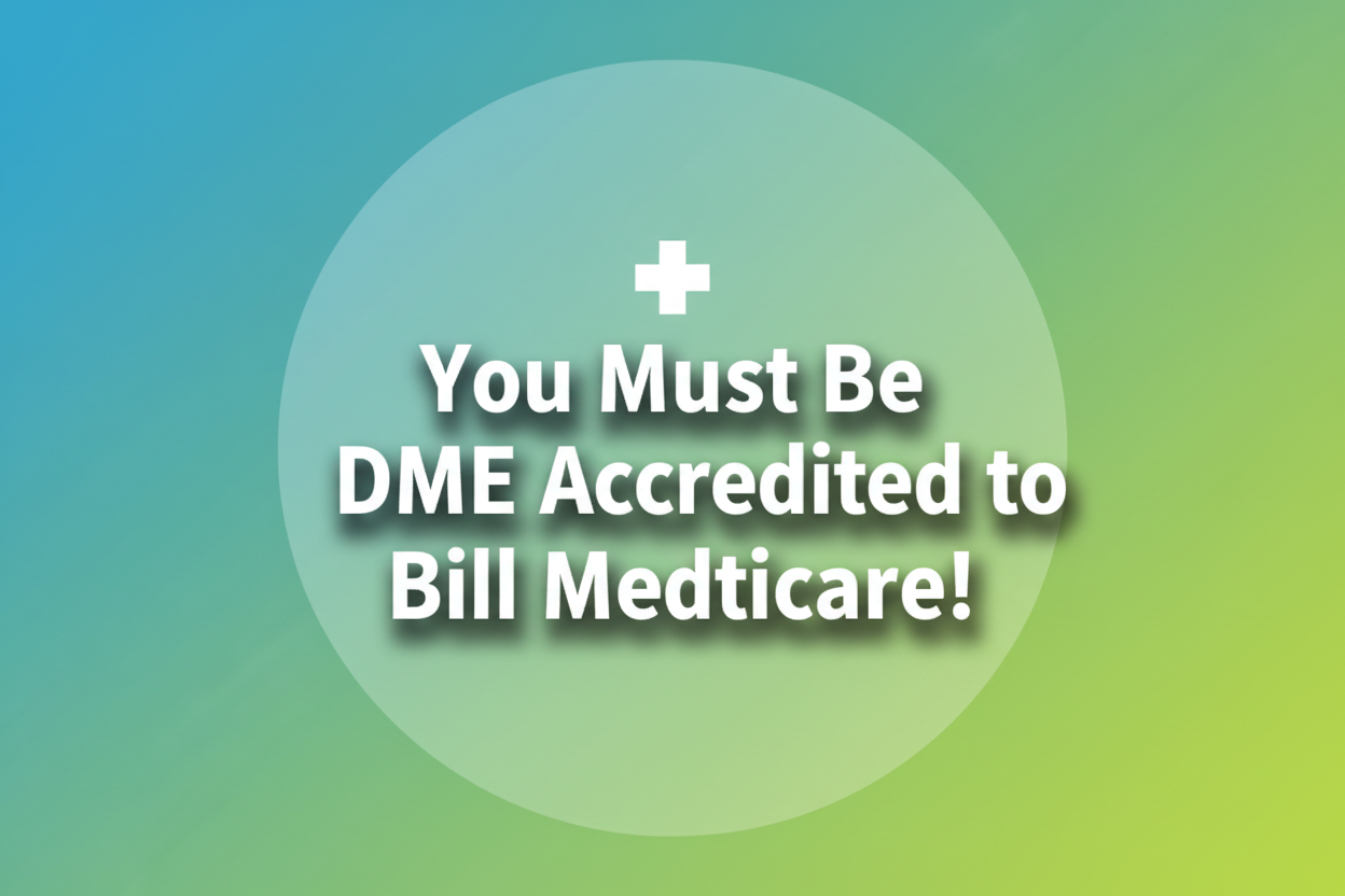 You Must Be DME Accredited to Bill Medicare!