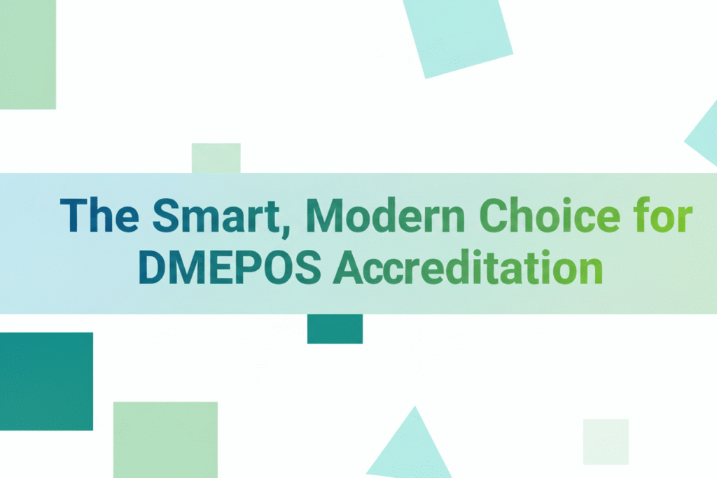 The Smart, Modern Choice for DMEPOS Accreditation