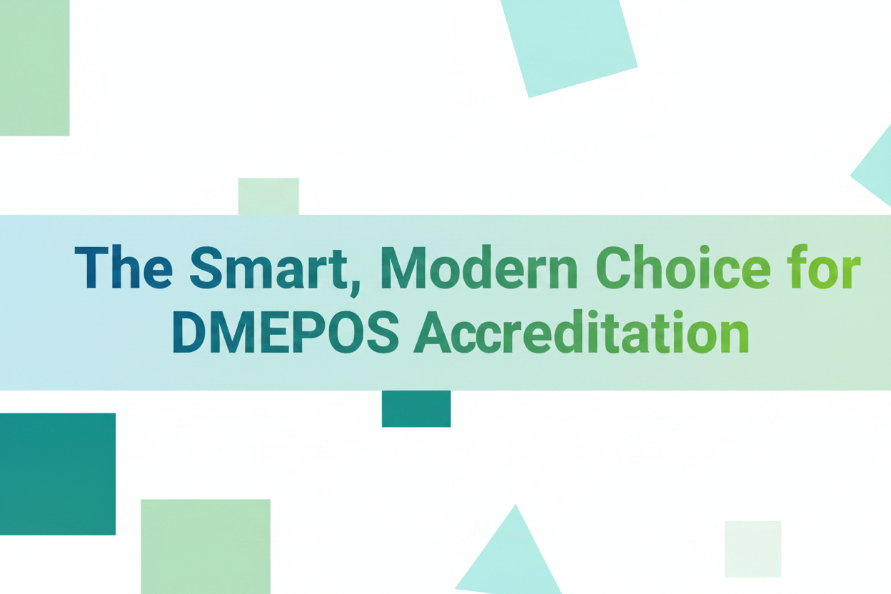The Smart, Modern Choice for DMEPOS Accreditation